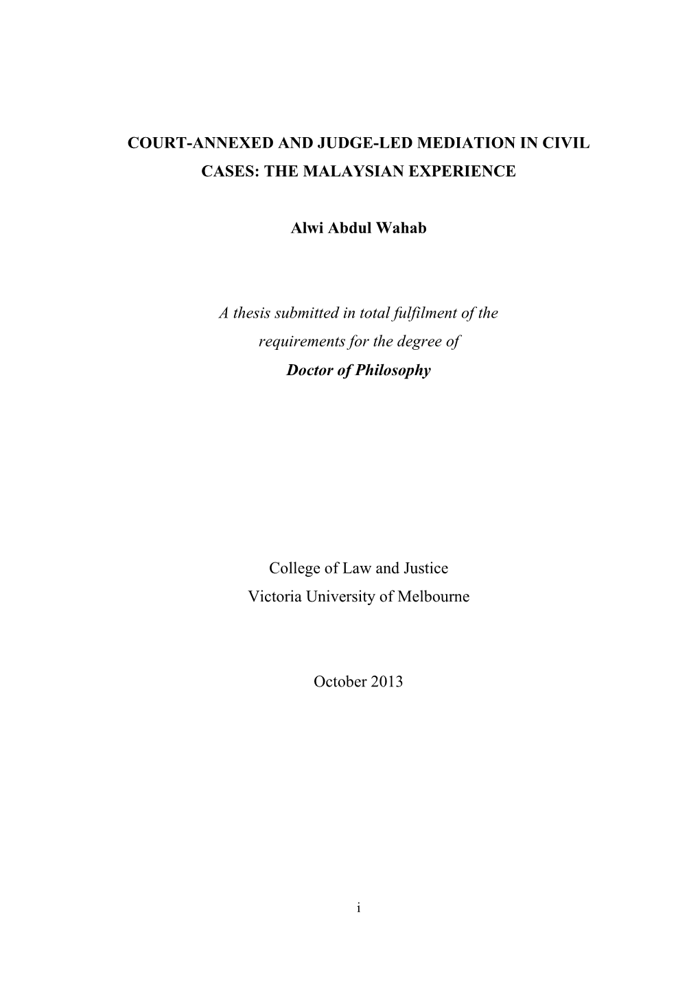 COURT-ANNEXED and JUDGE-LED MEDIATION in CIVIL CASES: the MALAYSIAN EXPERIENCE Alwi Abdul Wahab a Thesis Submitted in Total Fulf