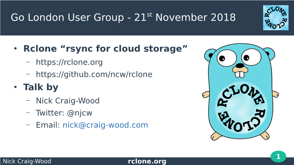 Rclone “Rsync for Cloud Storage” – – ● Talk by – Nick Craig-Wood – Twitter: @Njcw – Email: Nick@Craig-Wood.Com