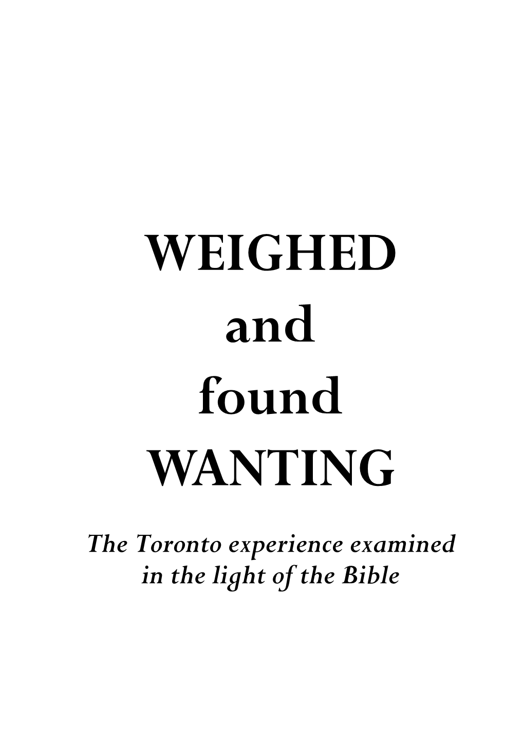 WEIGHED and Found WANTING the Toronto Experience Examined in the Light of the Bible