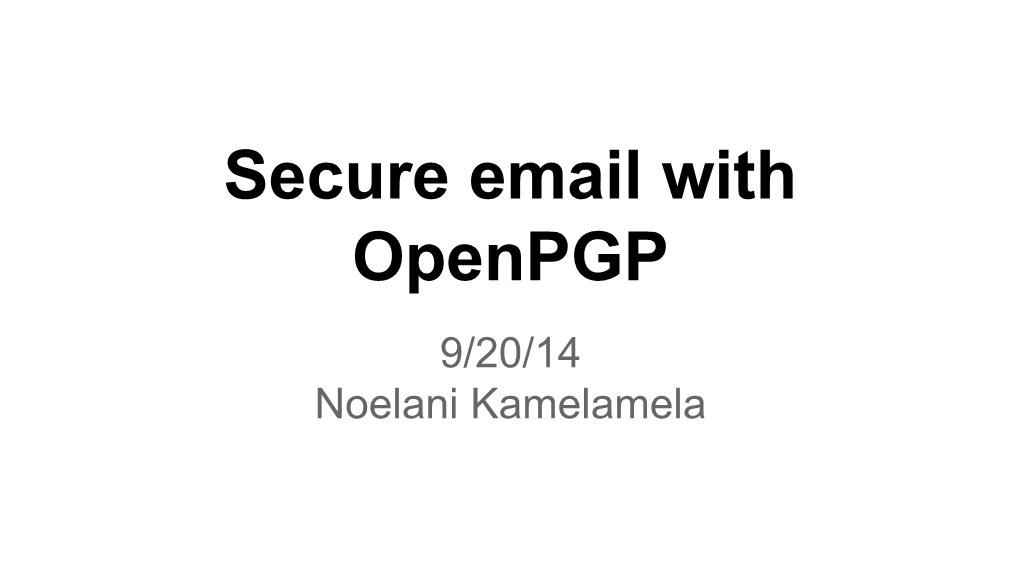 Secure Email with Openpgp 9/20/14 Noelani Kamelamela Why Encrypt Emails?