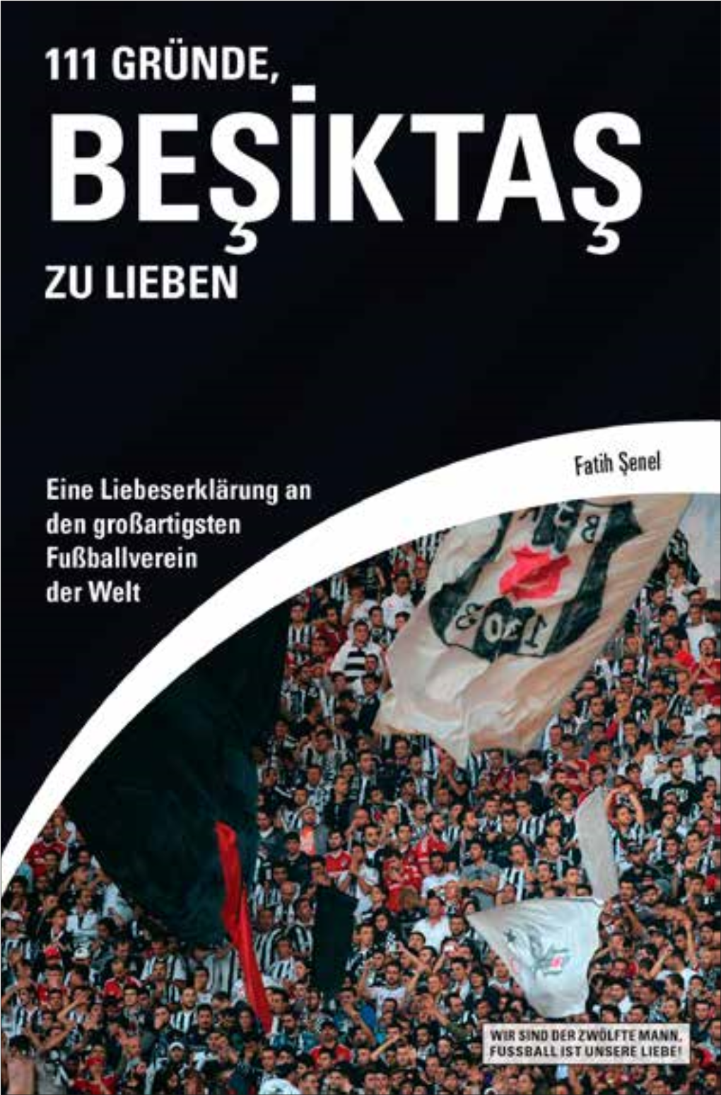 111 GRÜNDE, BEŞİKTAŞ ZU LIEBEN Fatih Şenel 111 GRÜNDE, BEŞİKTAŞ ZU LIEBEN