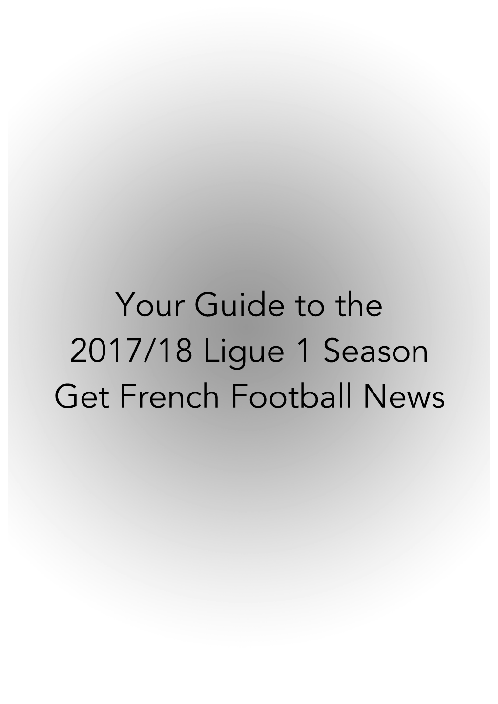 Your Guide to the 2017/18 Ligue 1 Season Get French Football News a Note from Chief Features Writer, Eric Devin