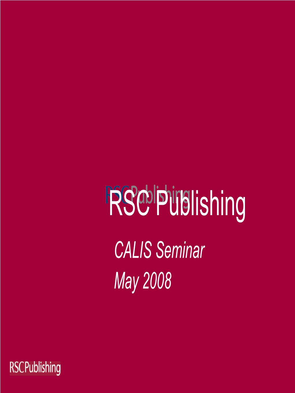 RSC Publishing CALIS Seminar May 2008 Outline of Presentation