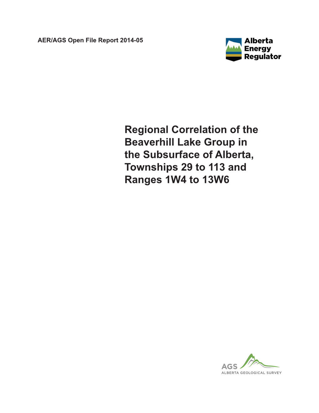 Regional Correlation of the Beaverhill Lake Group in the Subsurface of Alberta, Townships 29 to 113 and Ranges 1W4 to 13W6 AER/AGS Open File Report 2014-05