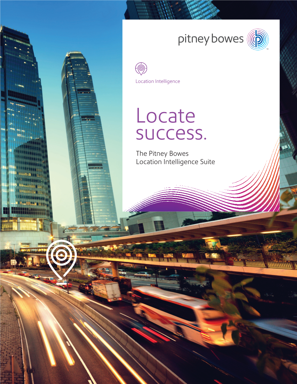 Locate Success. the Pitney Bowes Location Intelligence Suite Location Has Changed Everything