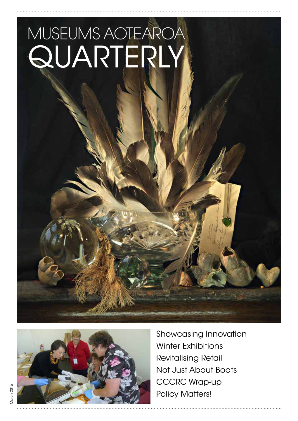 Showcasing Innovation Winter Exhibitions Revitalising Retail Not Just About Boats CCCRC Wrap-Up Policy Matters! March 2016 March Contents Museums Aotearoa