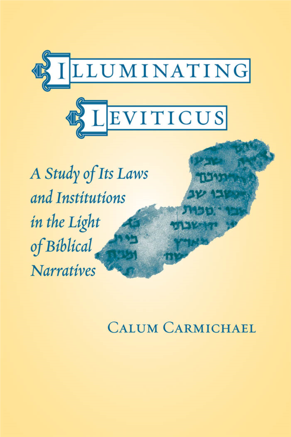 Illuminating Leviticus : a Study of Its Laws and Institutions in the Light of Biblical Narratives / Calum Carmichael