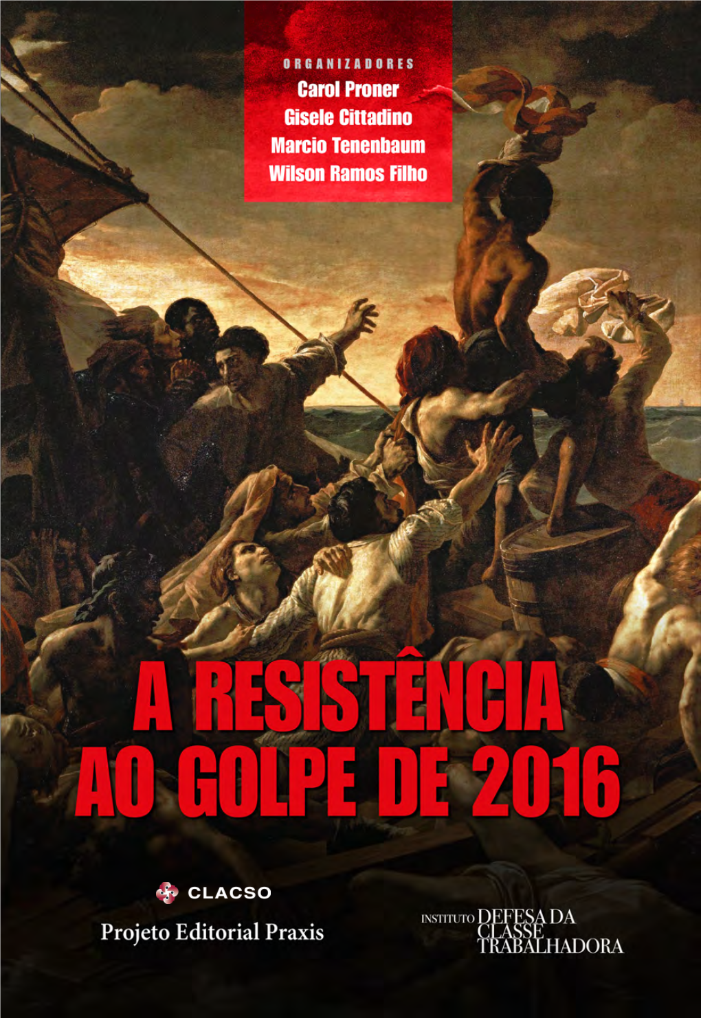 A RESISTÊNCIA AO GOLPE De 2016 Copyright© Projeto Editorial Praxis, 2016