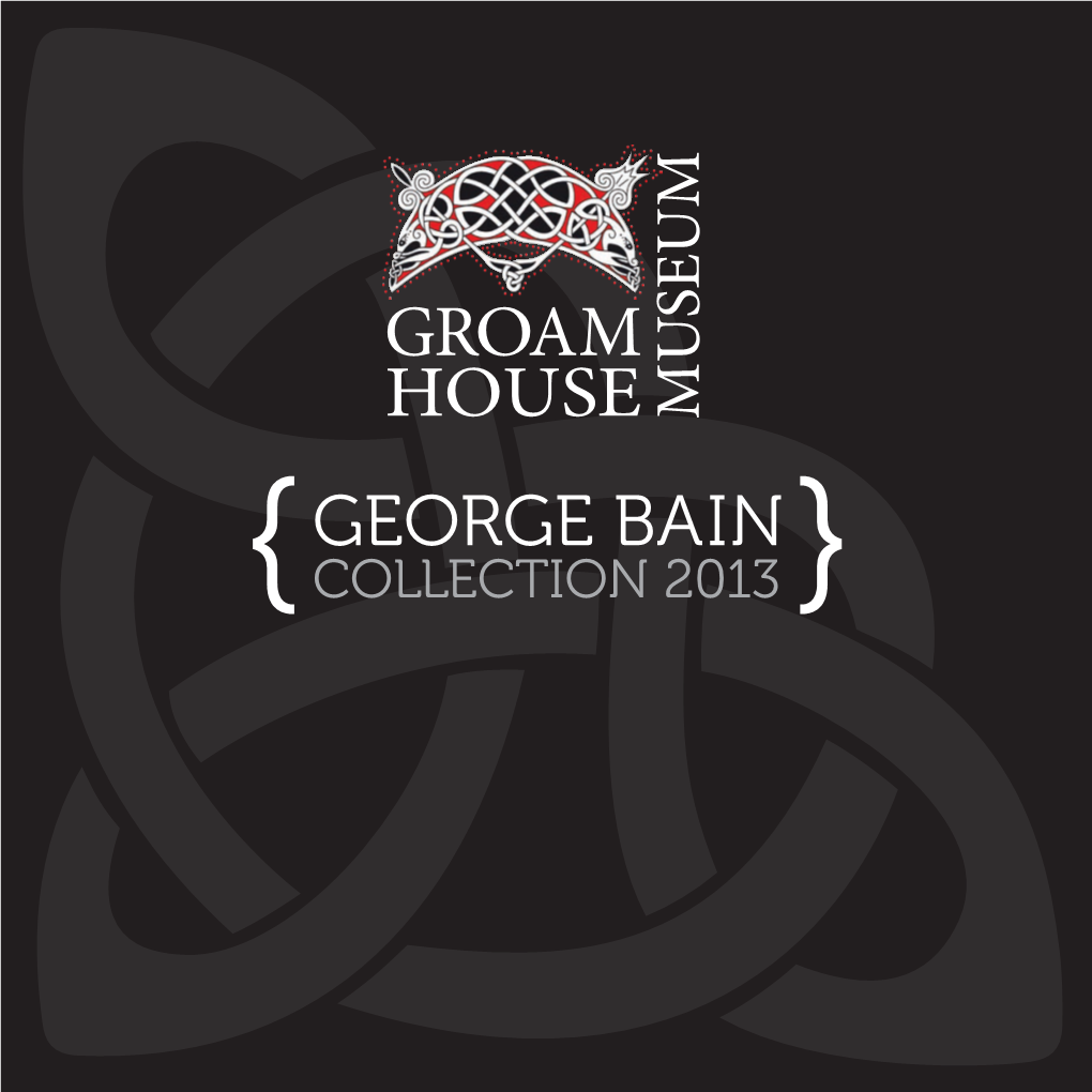 GEORGE BAIN COLLECTION 2013 George Bain George Bain Is Still Usually Referred to As the Father of Modern Celtic Design