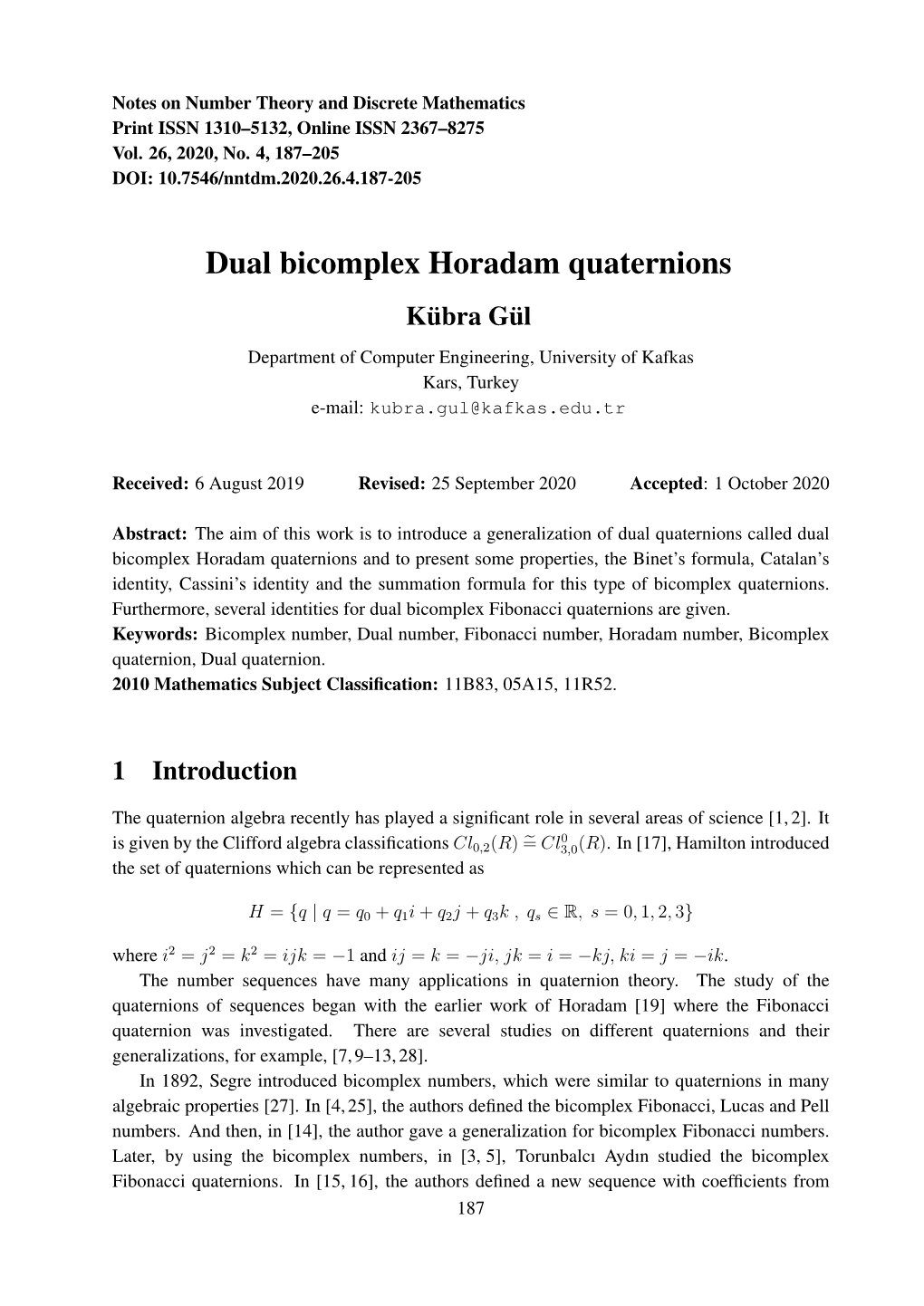 Dual Bicomplex Horadam Quaternions Kubra¨ Gul¨ Department of Computer Engineering, University of Kafkas Kars, Turkey E-Mail: Kubra.Gul@Kafkas.Edu.Tr