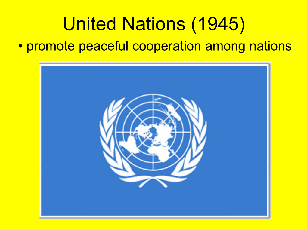 United Nations (1945) • Promote Peaceful Cooperation Among Nations United Nations Security Council (15) General Assembly (192)