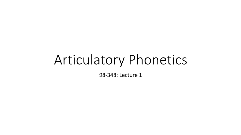 Articulatory Phonetics 98-348: Lecture 1 Extending This to an 80-Minute Class?