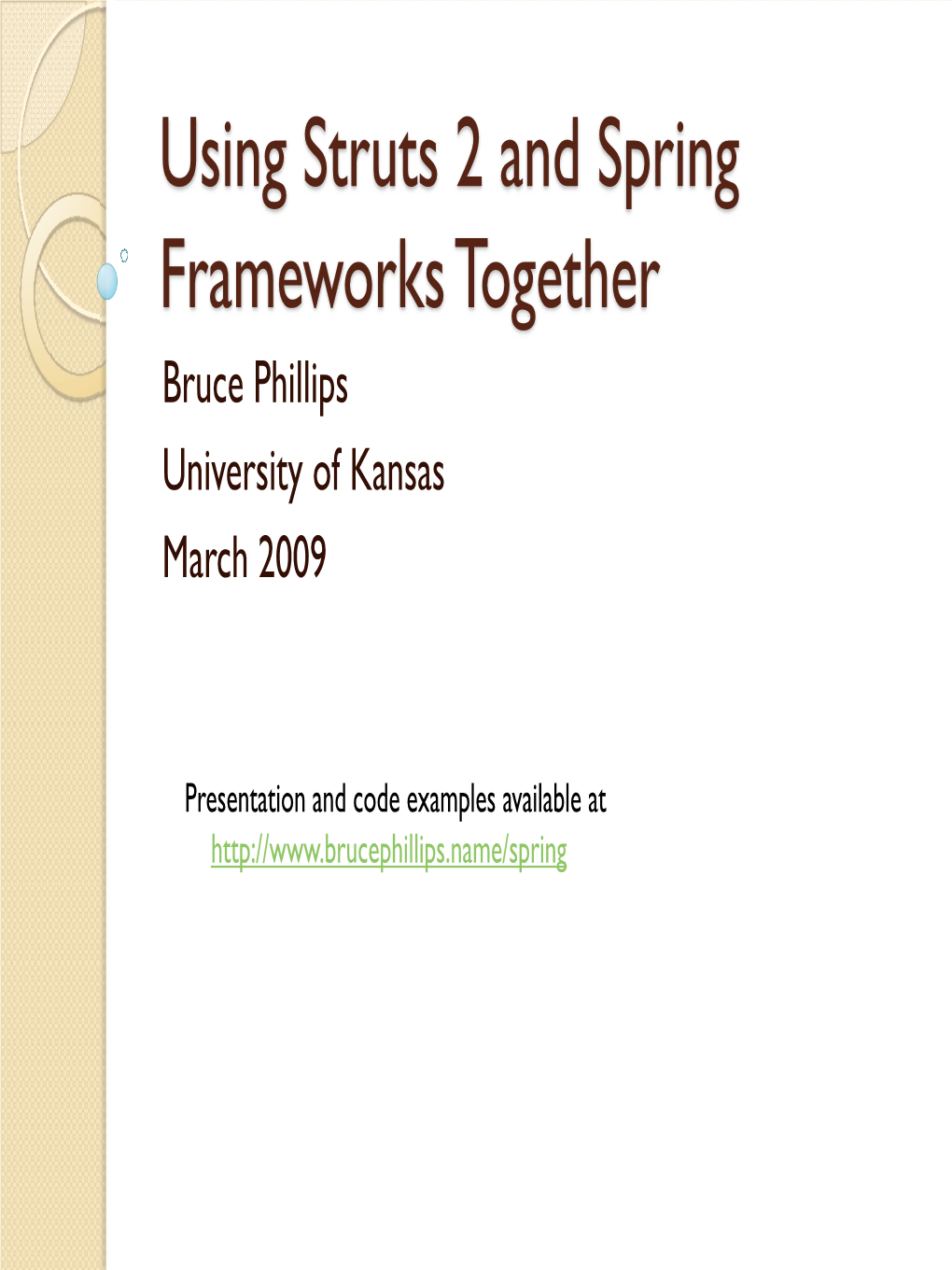 Using Struts 2 and Spring Frameworks Together Bruce Phillips University of Kansas March 2009