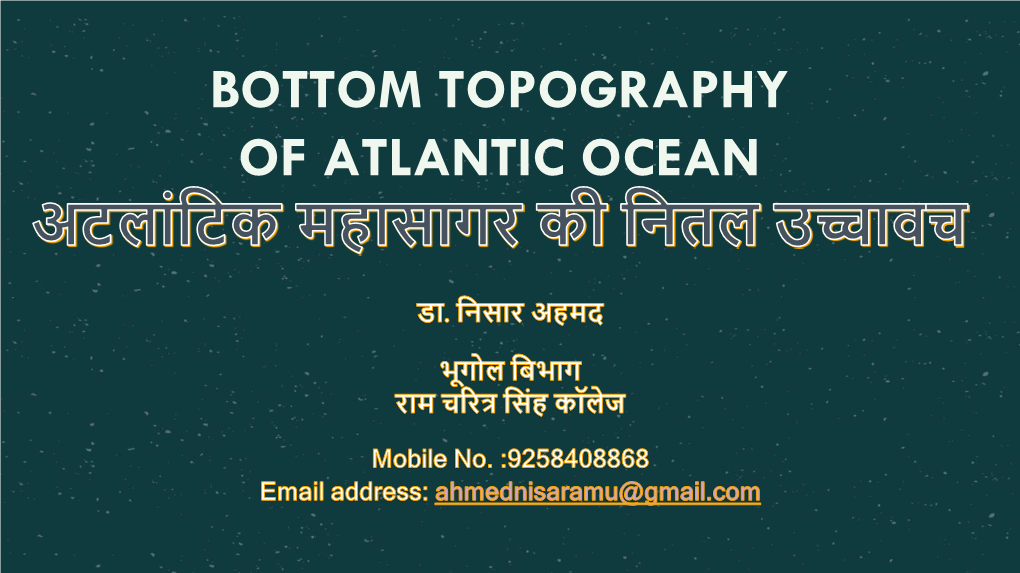 BOTTOM TOPOGRAPHY of ATLANTIC OCEAN • the Atlantic Is the Second Largest Ocean After the Pacific, Having an Area of 106,460,000 Square Kilometers