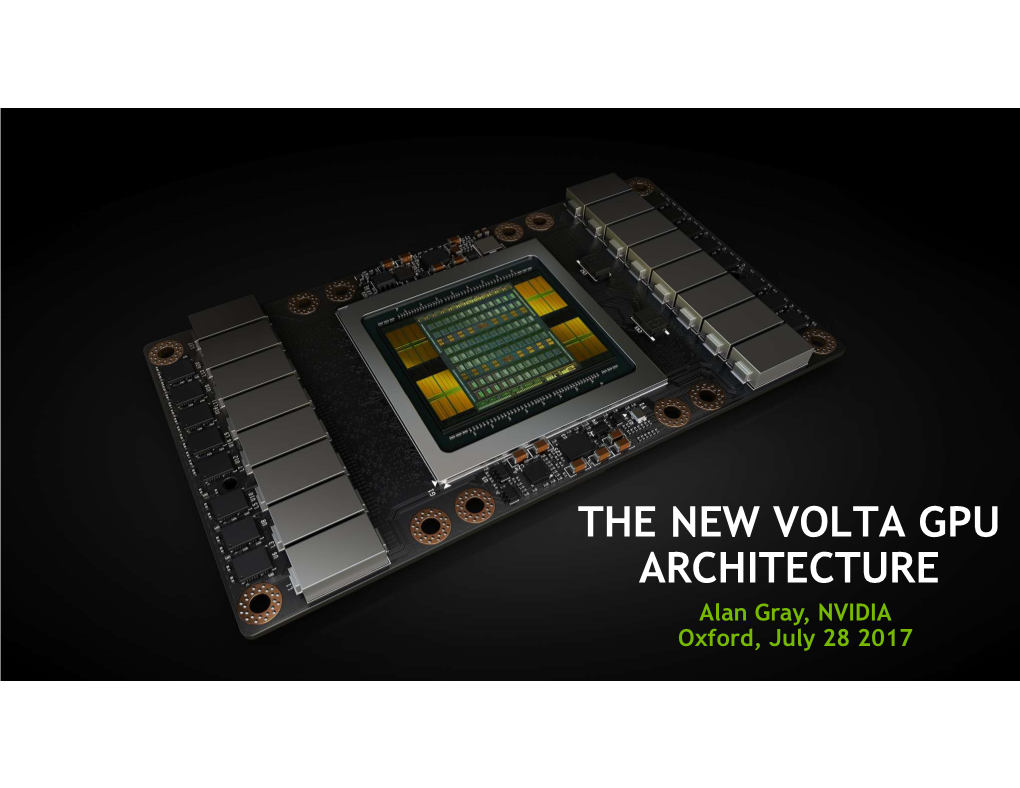 THE NEW VOLTA GPU ARCHITECTURE Alan Gray, NVIDIA Oxford, July 28 2017 1 • This Talk Is Comprised of Material from the Following NVIDIA GTC 2017 Talks
