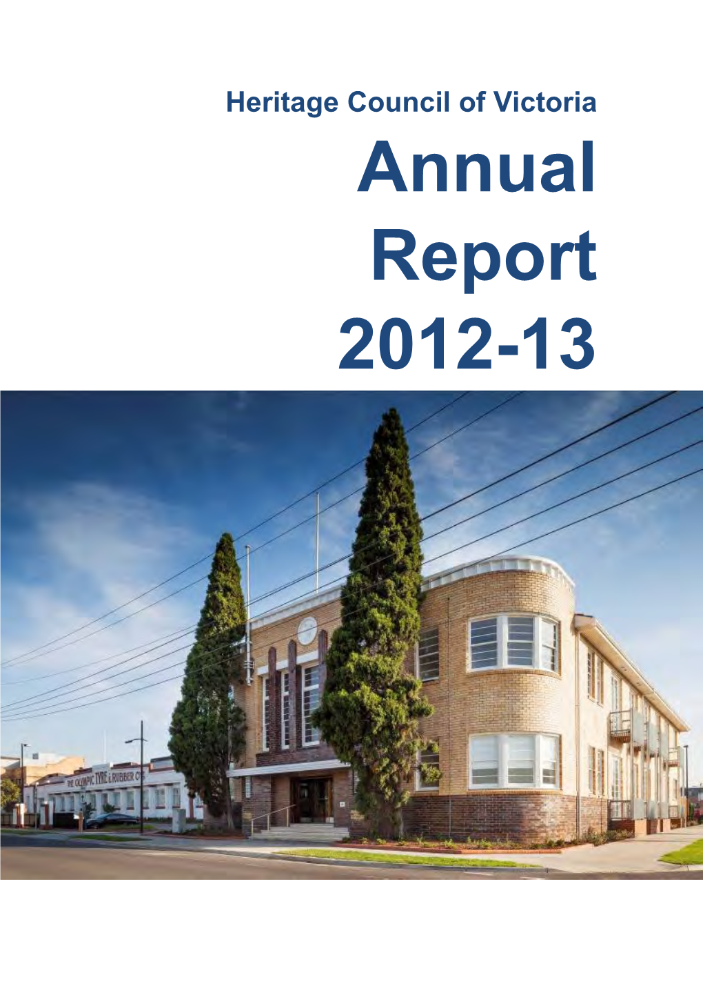 Annual Report 2012-13 Published by the Heritage Council of DISCLAIMER FRONT COVER: the Former Olympic Tyre Victoria, Melbourne, September 2013