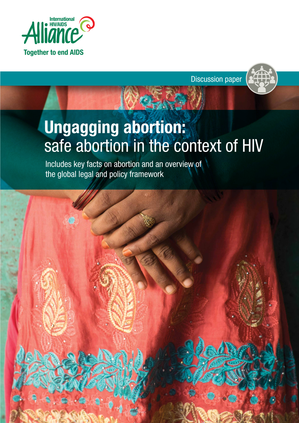 Safe Abortion in the Context of HIV Includes Key Facts on Abortion and an Overview of the Global Legal and Policy Framework About the International HIV/AIDS Alliance