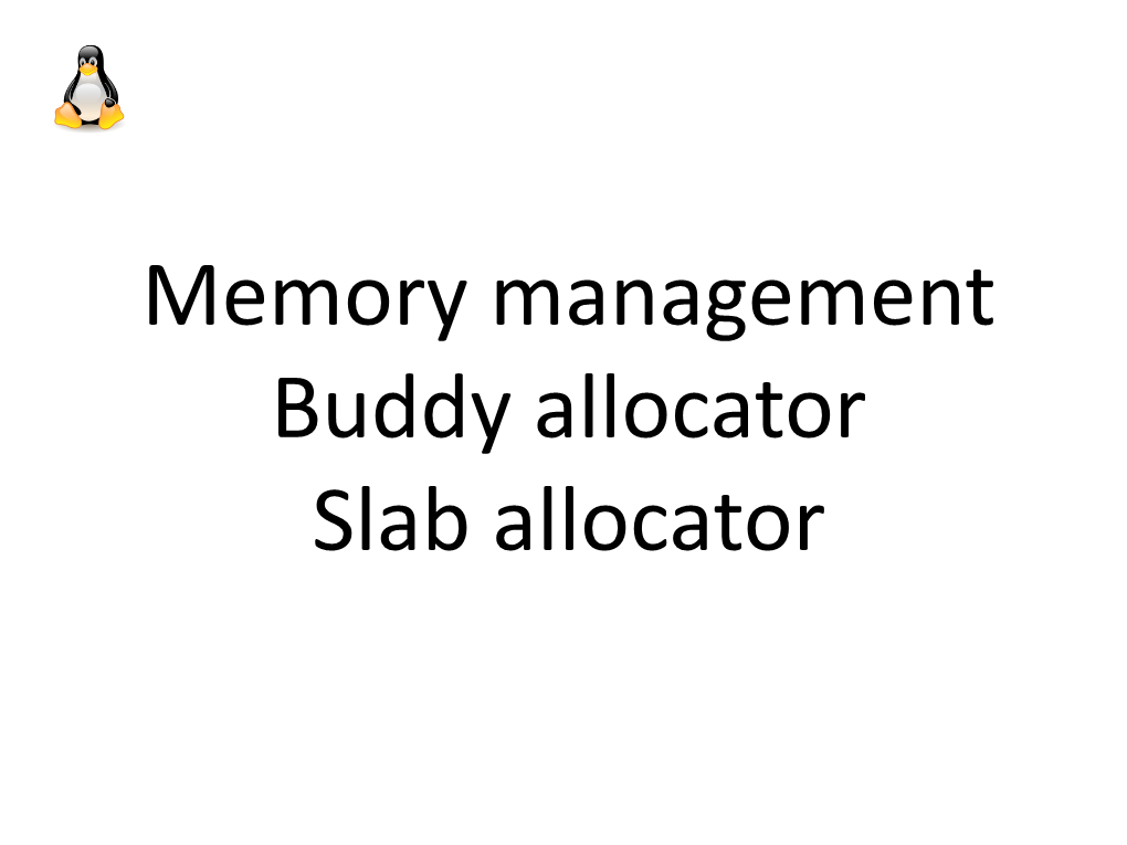 Memory Management Buddy Allocator Slab Allocator Table of Contents