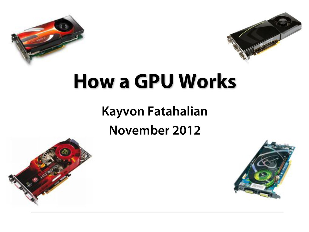 How a GPU Works Kayvon Fatahalian November 2012 Today