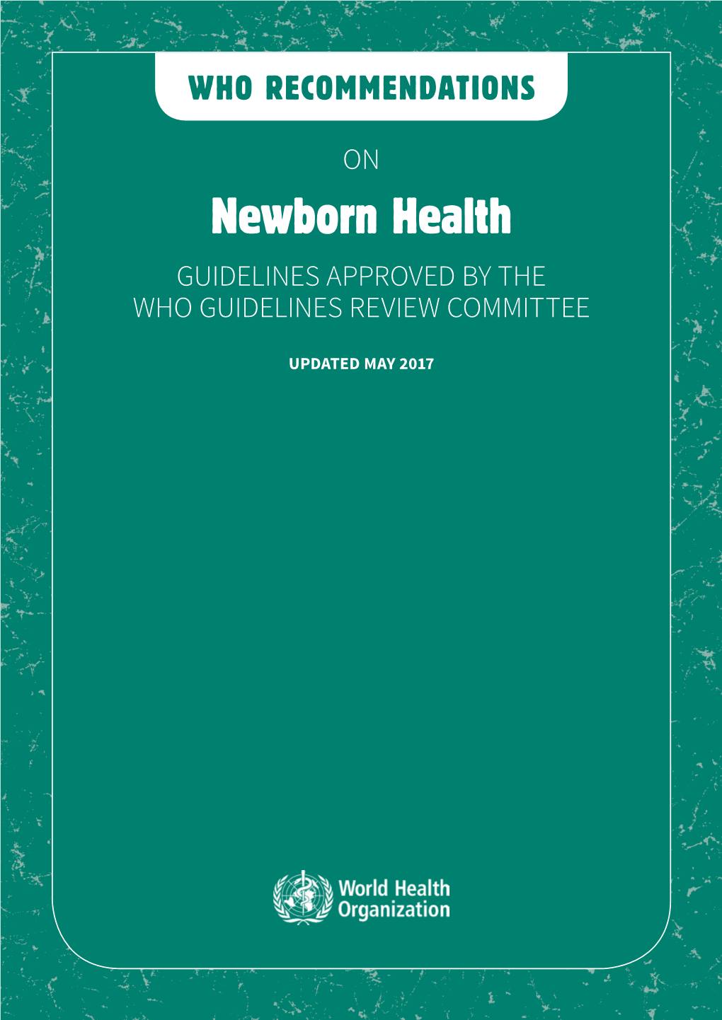 WHO Recommendations on Newborn Health: Guidelines Approved by the WHO Guidelines Review Committee