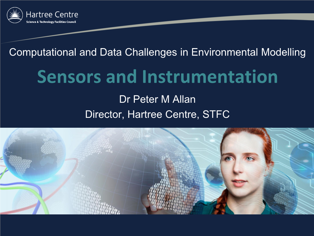 Sensors and Instrumentation Dr Peter M Allan Director, Hartree Centre, STFC Overview