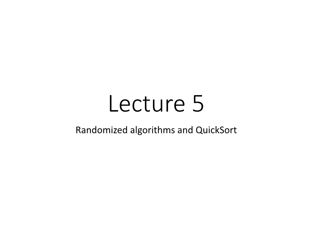 Lecture 5 Randomized Algorithms and Quicksort Announcements • HW1 Is Graded! Thanks Tas for Super-Fast Turnaround!! • HW2 Is Posted! Due Friday