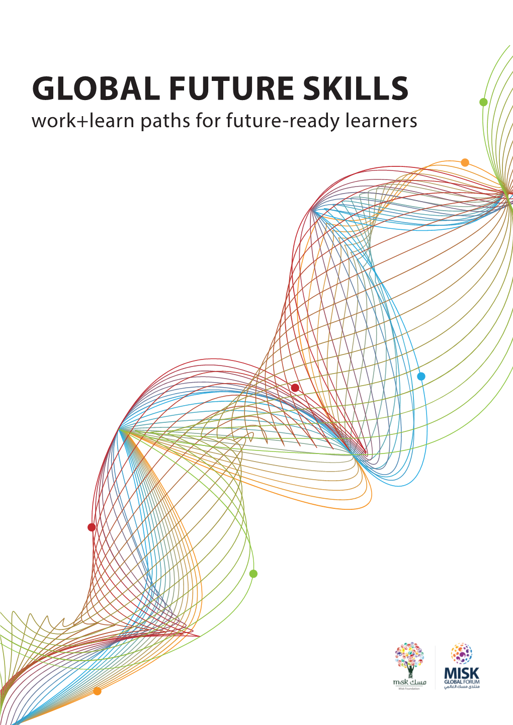 GLOBAL FUTURE SKILLS Work+Learn Paths for Future-Ready Learners © 2018 Institute for the Future and Misk Foundation