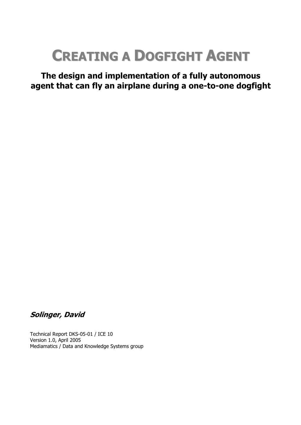 Creating a Dogfight Agent: the Design and Implementation of a Fully Autonomous Agent That Can Fly an Airplane During a One-To-One Dogfight”