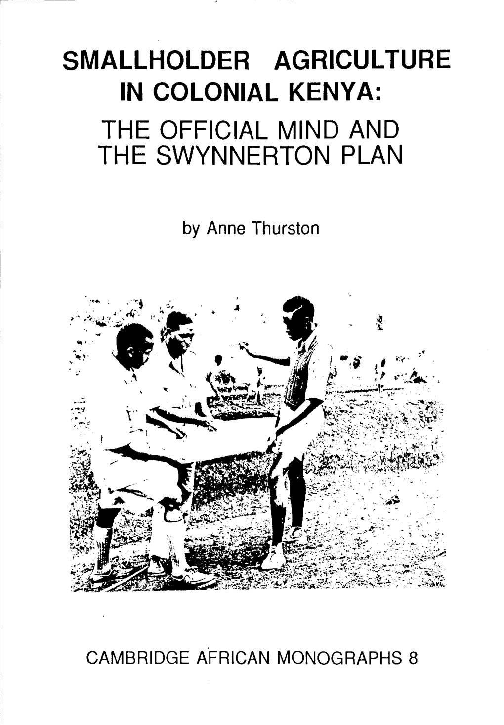 Smallholder Agriculture in Colonial Kenya: the Official Mind and the Swynnerton Plan