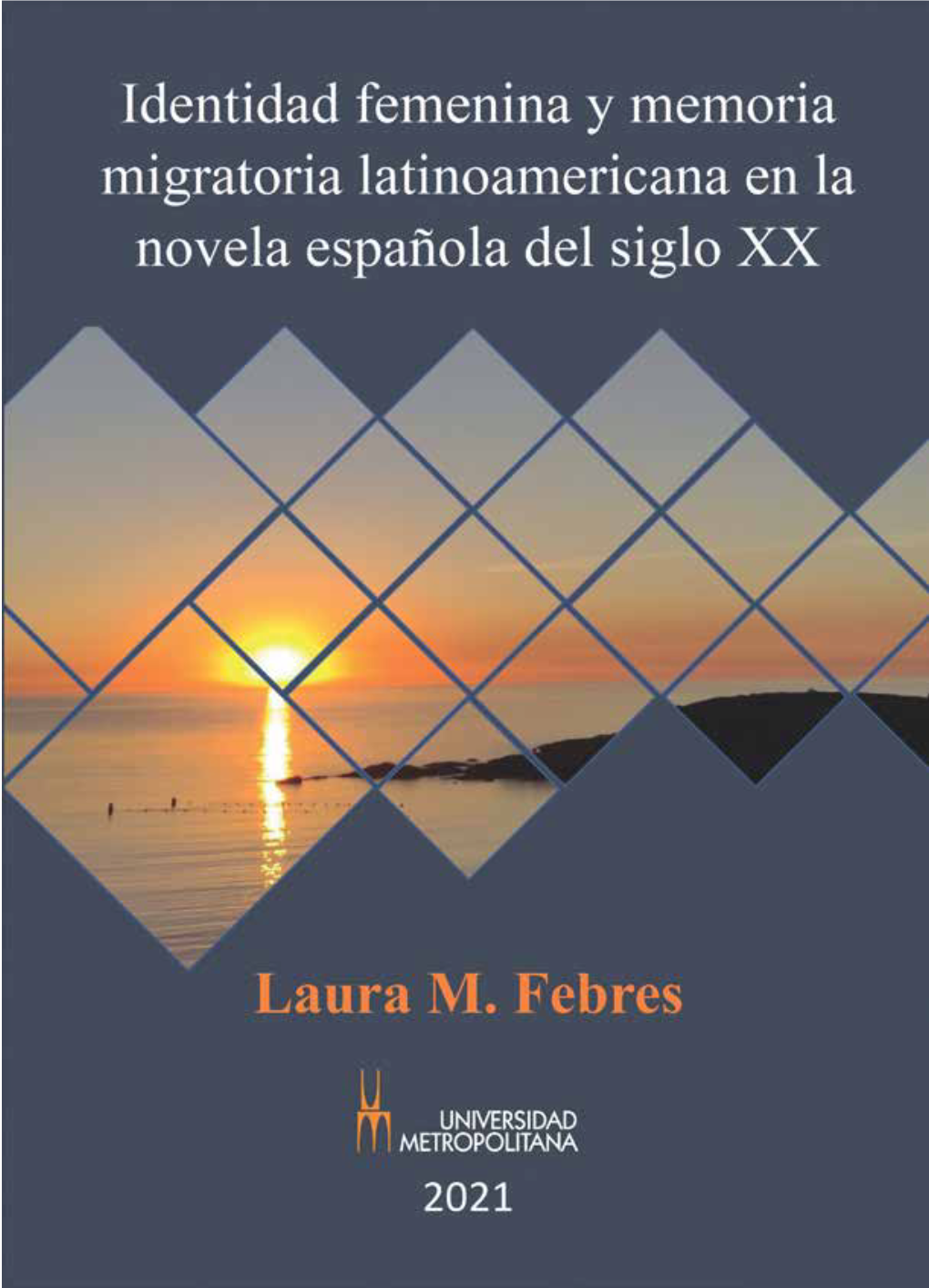 Identidad Femenina Y Memoria Migratoria Latinoamericana En La Novela Española Del Siglo Xx