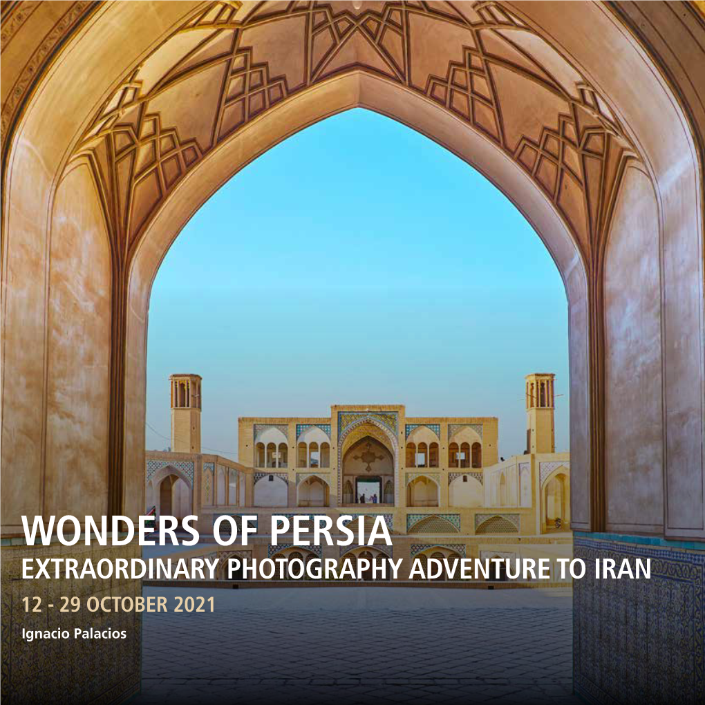 WONDERS of PERSIA EXTRAORDINARY PHOTOGRAPHY ADVENTURE to IRAN 12 - 29 OCTOBER 2021 Ignacio Palacios IRAN