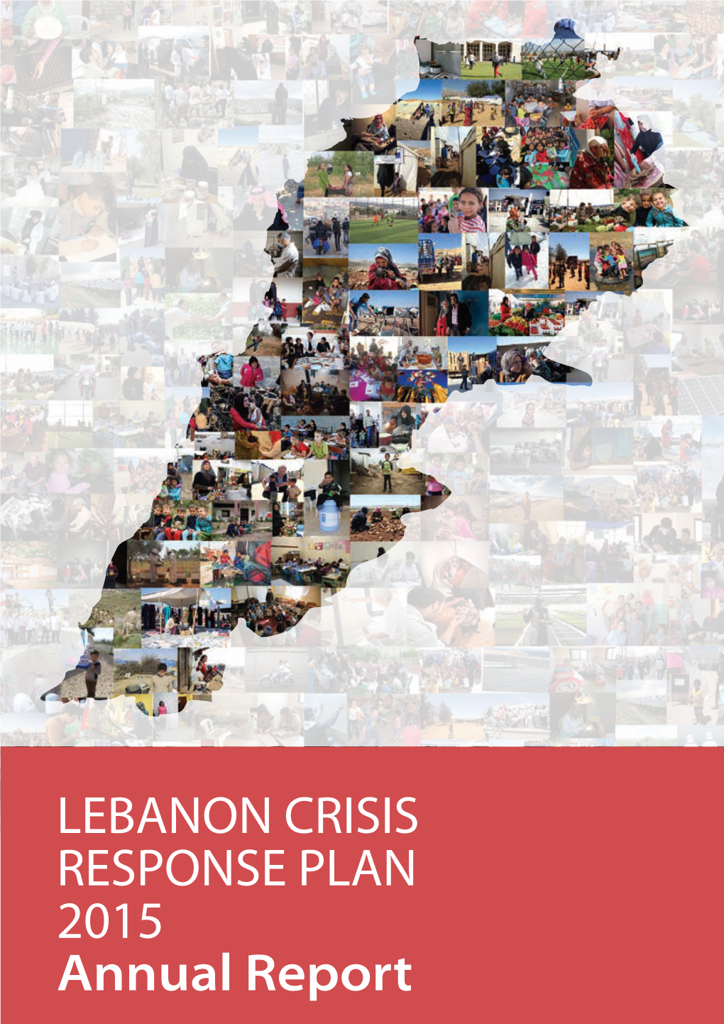 LEBANON CRISIS RESPONSE PLAN 2015 Annual Report LEBANON CRISIS RESPONSE PLAN 2015 - ANNUAL REPORT ﻿ 1