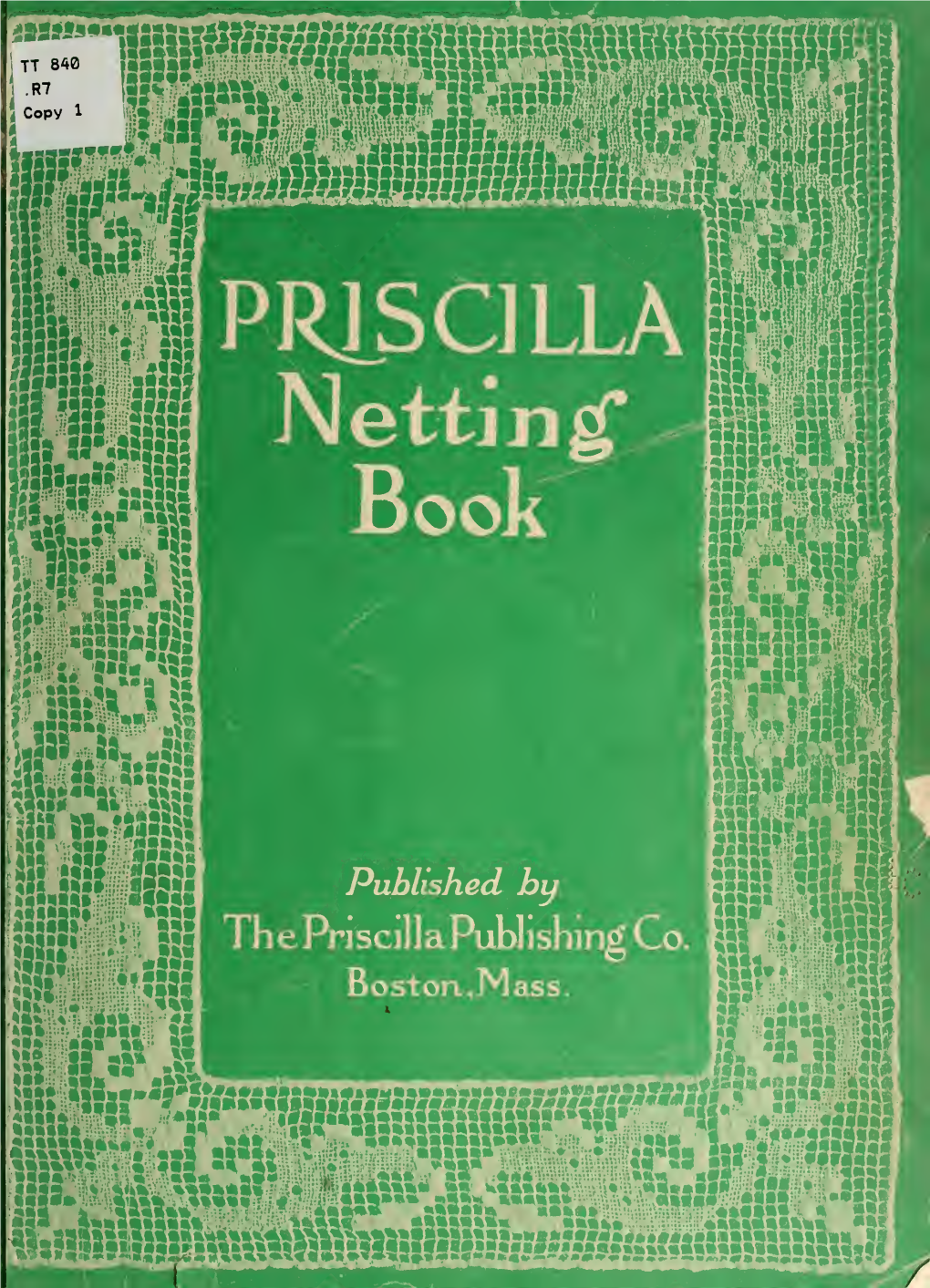 The Priscilla Netting Book, Containing Full Directions for Making Square and Circular Netting, and for the Various Stitches With