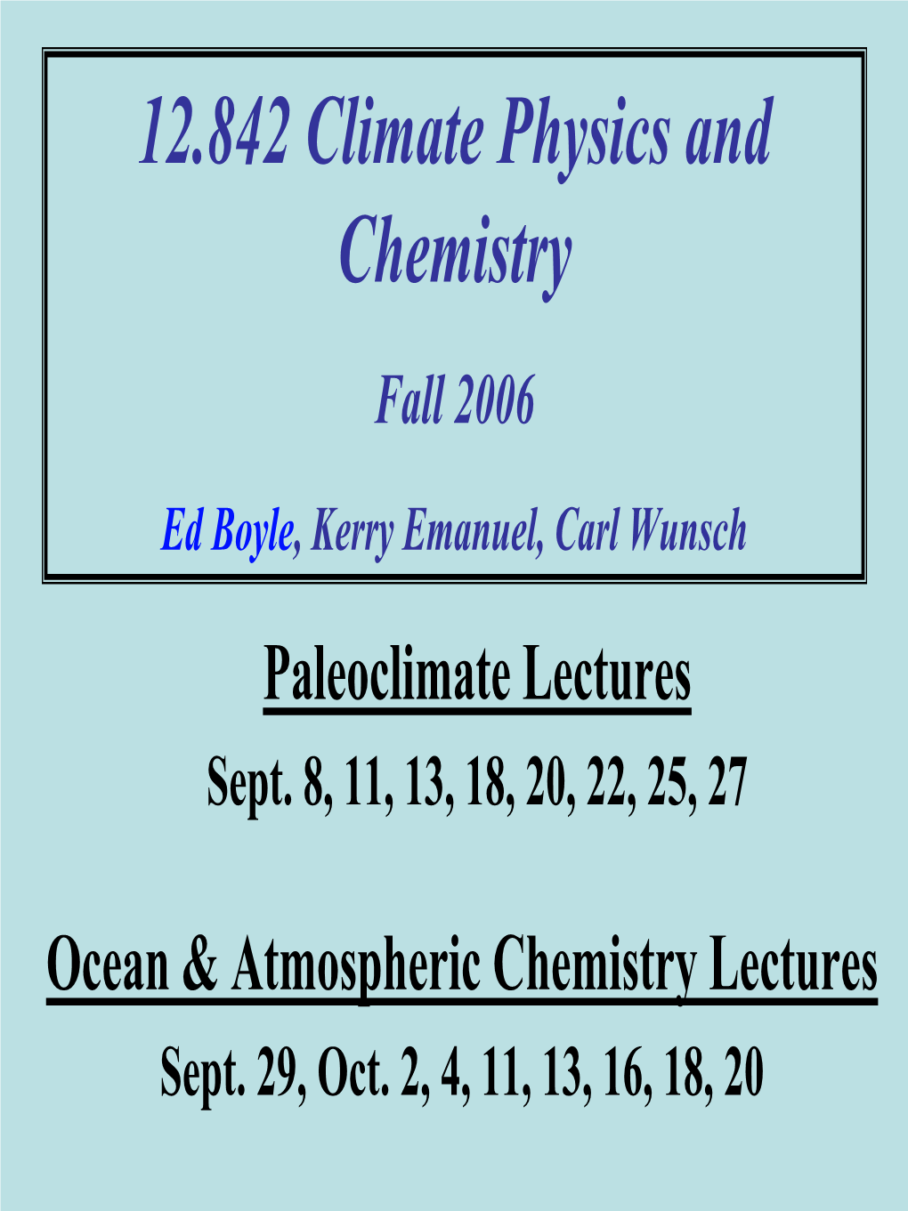 12.842 Climate Physics and Chemistry Fall 2006 Ed Boyle, Kerry Emanuel, Carl Wunsch Paleoclimate Lectures Sept