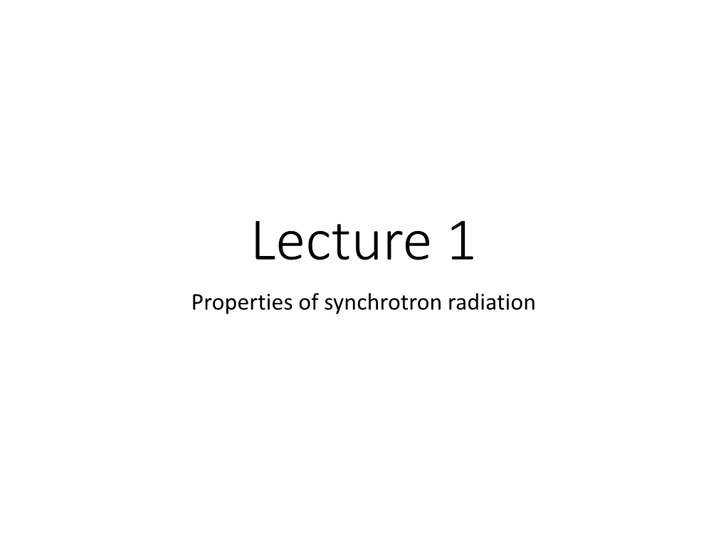Lecture 1 Properties of Synchrotron Radiation Contents