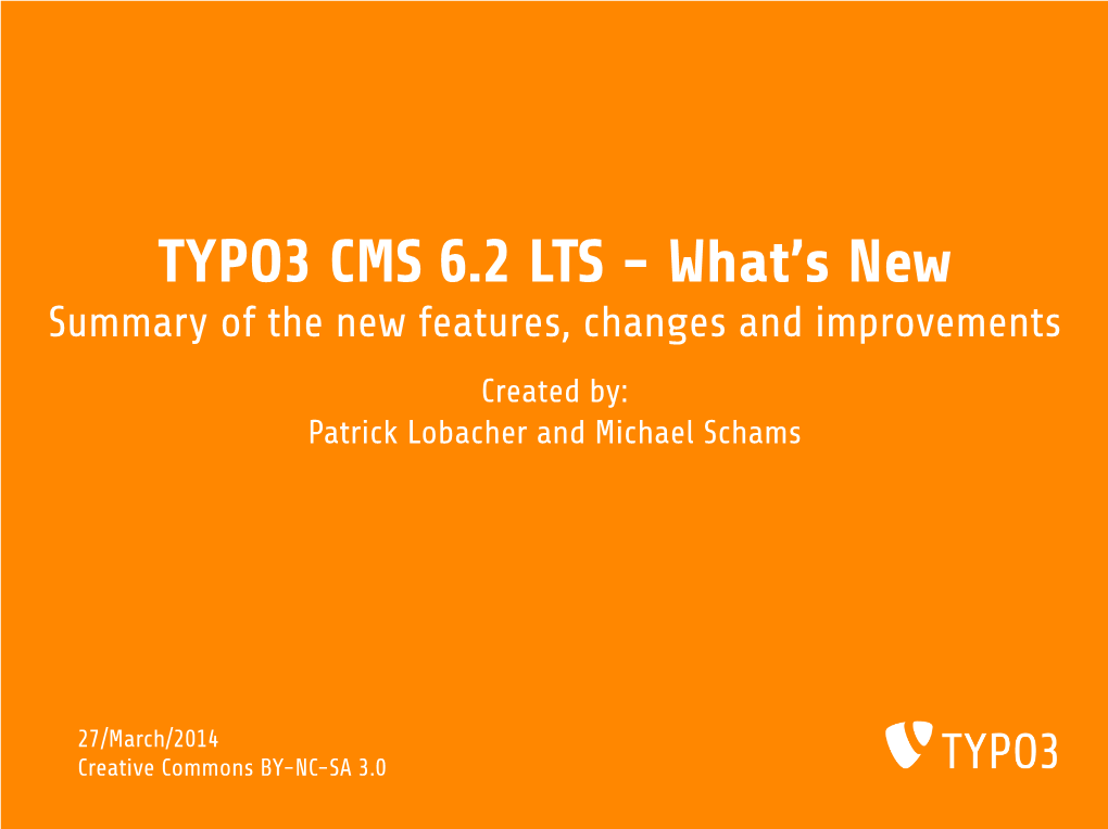 TYPO3 CMS 6.2 LTS - What’S New Summary of the New Features, Changes and Improvements Created By: Patrick Lobacher and Michael Schams