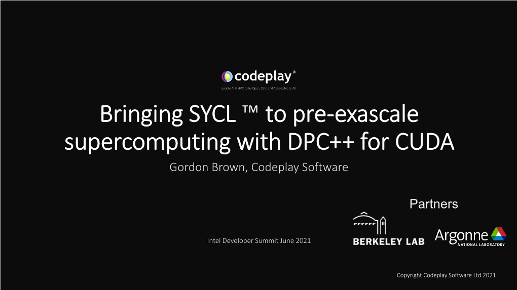 Bringing SYCL ™ to Pre-Exascale Supercomputing with DPC++ for CUDA Gordon Brown, Codeplay Software
