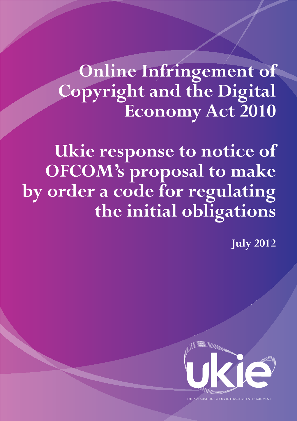 Online Infringement of Copyright and the Digital Economy Act 2010 Ukie Response to Notice of OFCOM's Proposal to Make by Order