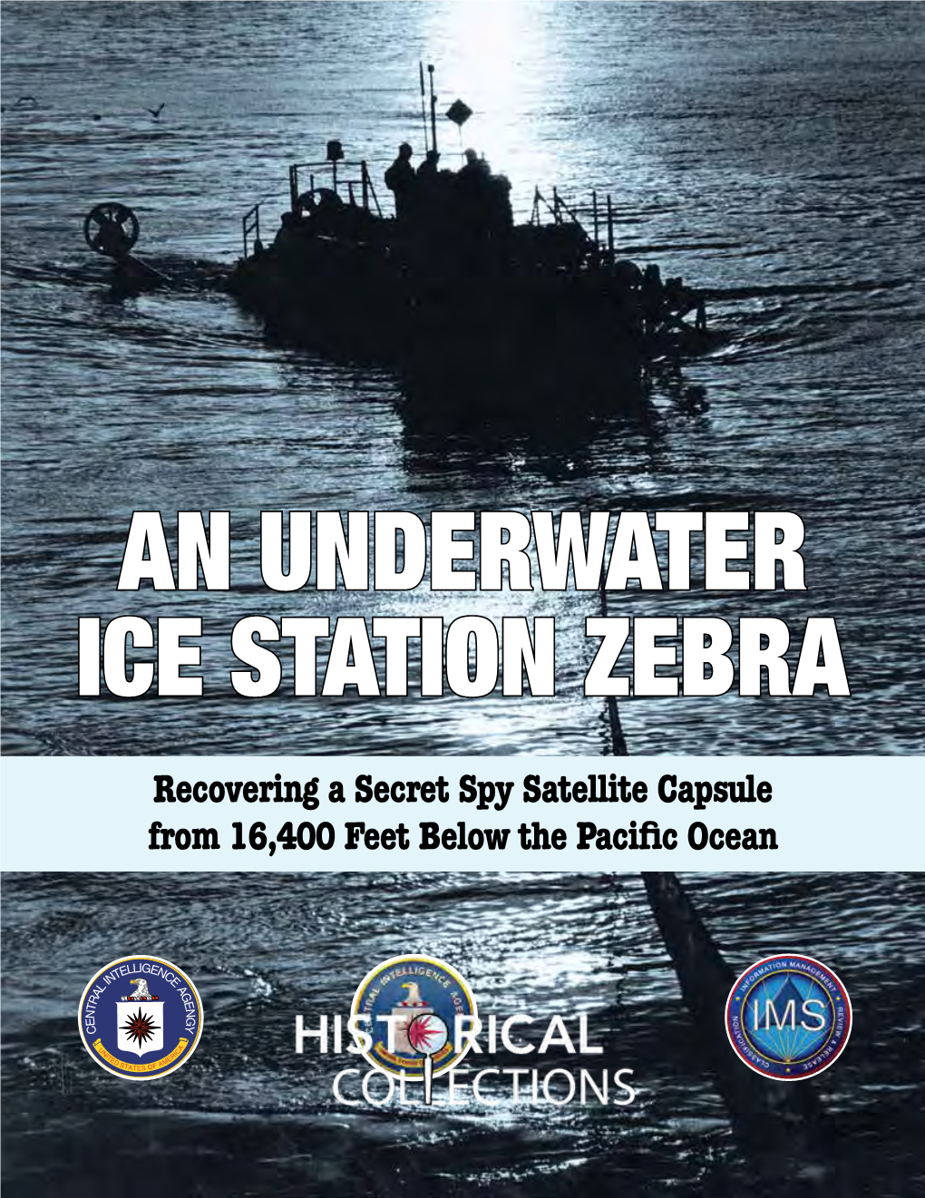 An Underwater Ice Station Zebra: Recovering a KH-9 Hexagon Capsule from 16,400 Feet Below the Pacific Ocean David Waltrop 5 Selected Declassified CIA Documents 20