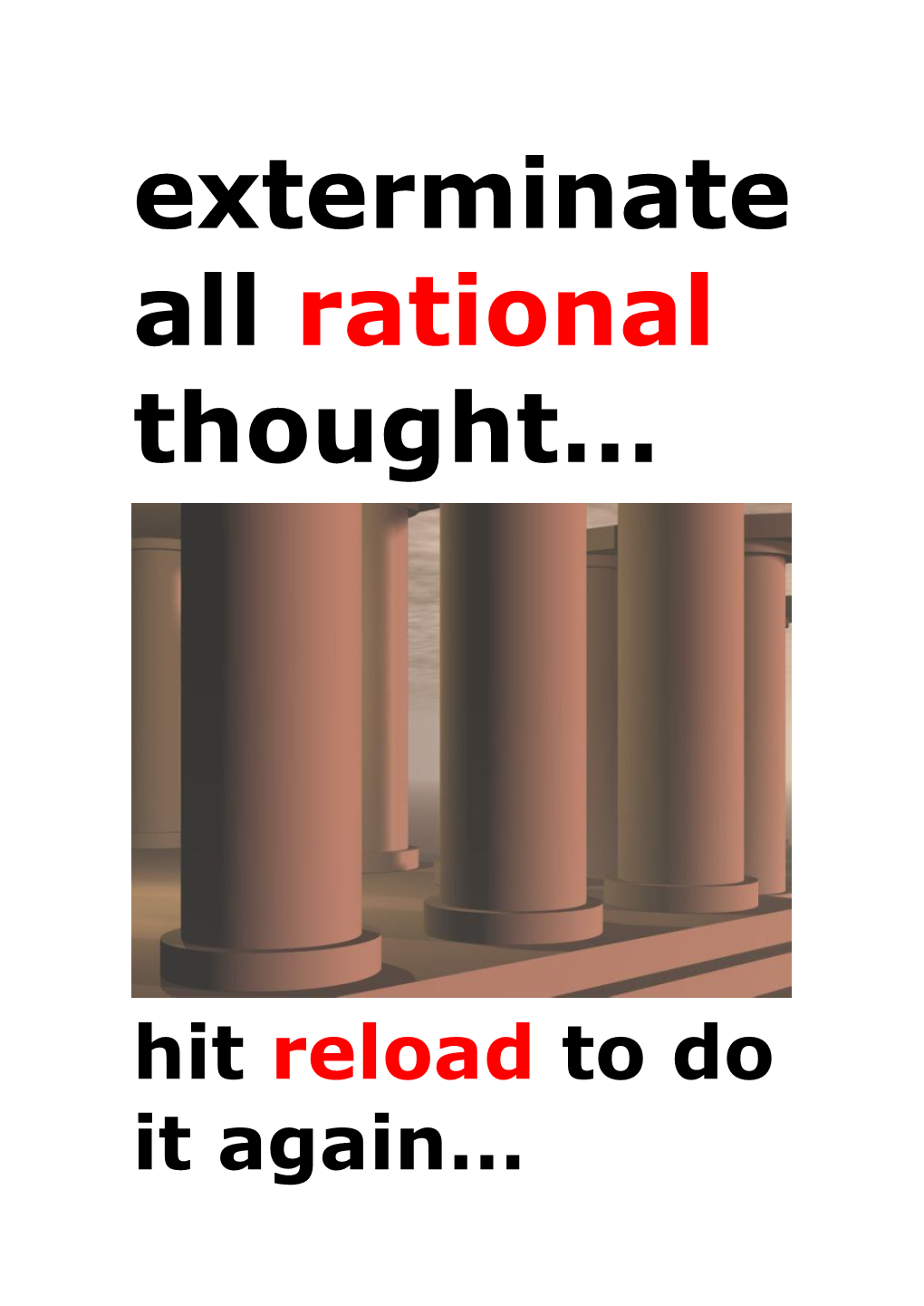 Exterminate All Rational Thought…