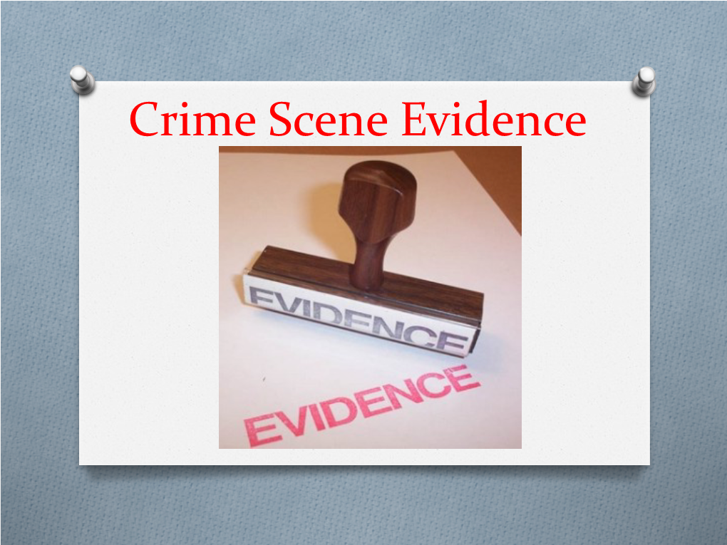 Crime Scene Evidence Two General Types of Evidence