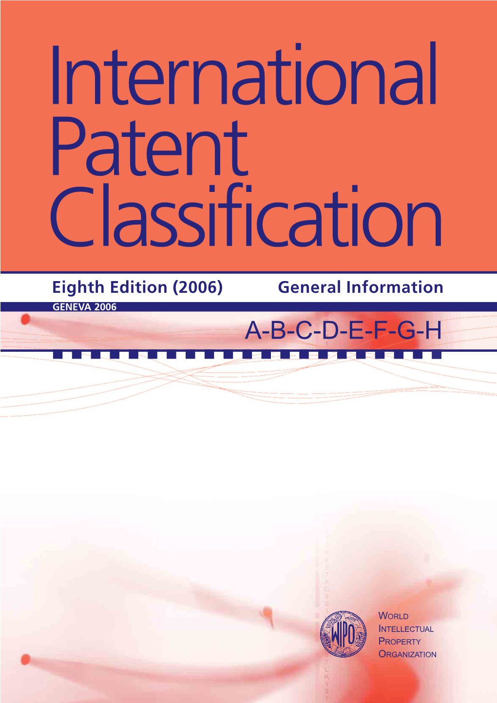 International Patent Classification Eighth Edition (2006) General Information GENEVA 2006 A-B-C-D-E-F-G-H