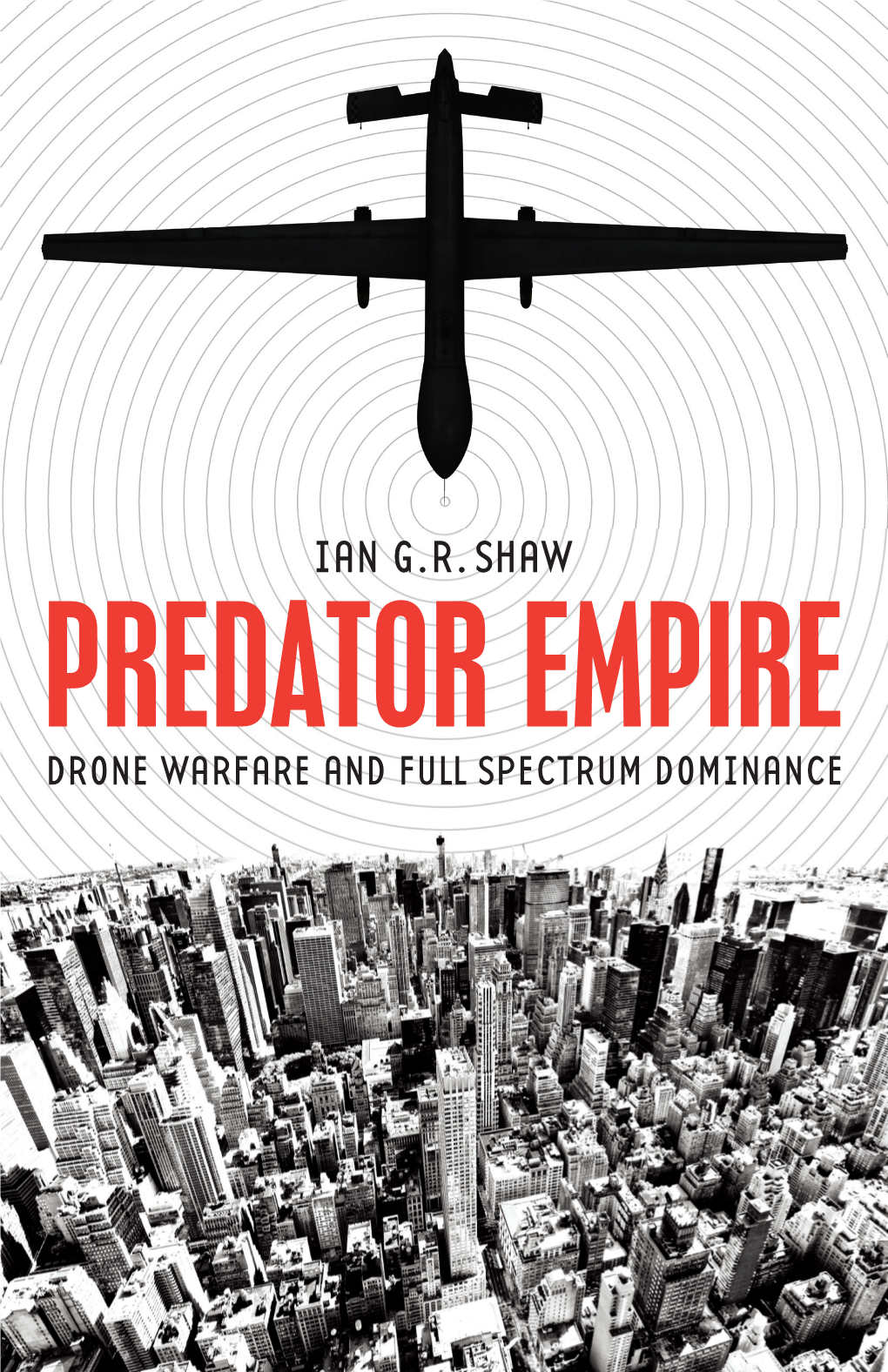 PREDATOR EMPIRE DRONE WARFARE and FULL SPECTRUM DOMINANCE Predator Empire This Page Deliberately Left Blank Predator Empire Drone Warfare and Full Spectrum Dominance