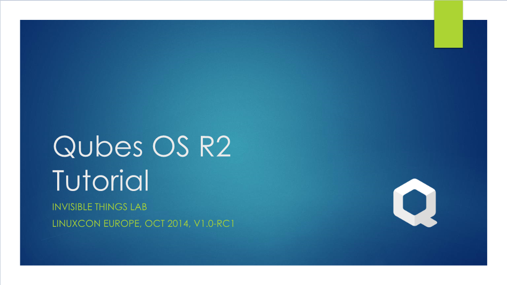 Qubes OS R2 Tutorial INVISIBLE THINGS LAB LINUXCON EUROPE, OCT 2014, V1.0-RC1 2 Agenda