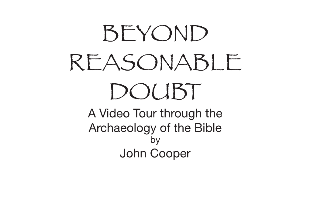 BEYOND REASONABLE DOUBT a Video Tour Through the Archaeology of the Bible by John Cooper © 2021 by John Cooper, John Clayton All Rights Reserved