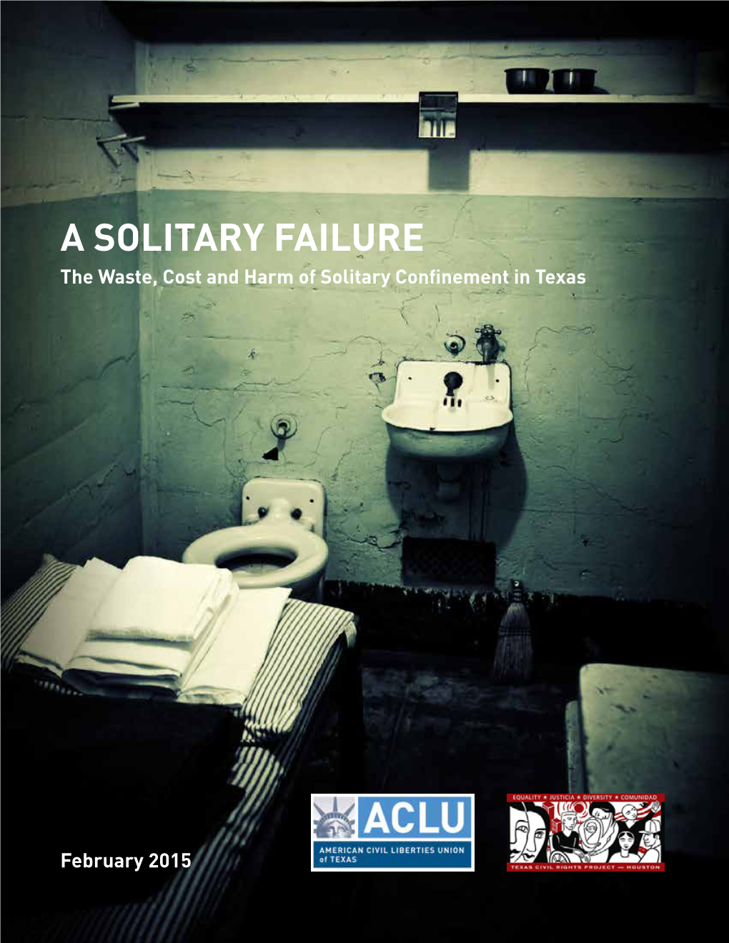 A Solitary Failure the Waste, Cost and Harm of Solitary Confinement in Texas
