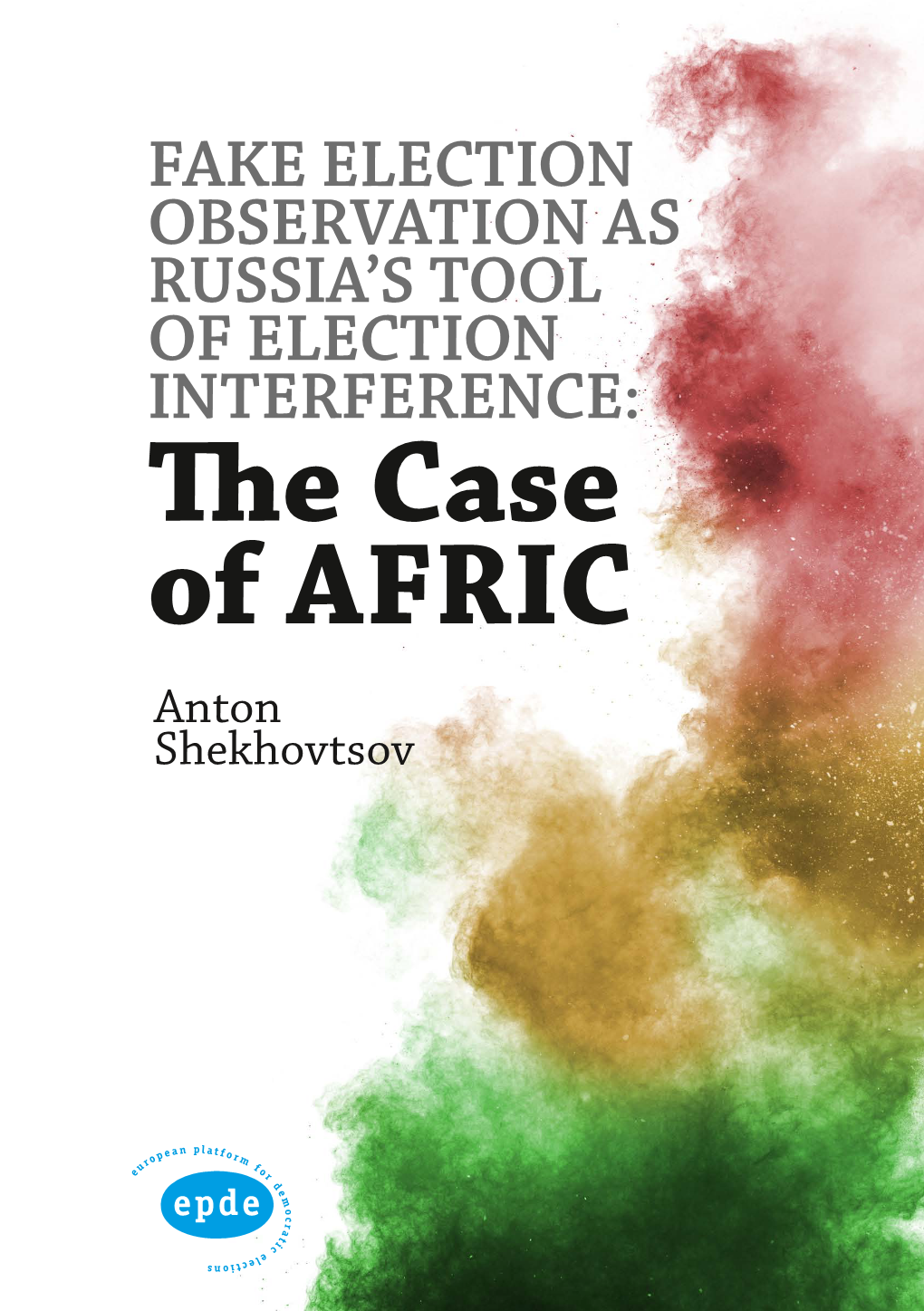 The Case of AFRIC Anton Shekhovtsov FAKE ELECTION OBSERVATION AS RUSSIA’S TOOL of ELECTION INTERFERENCE: the Case of AFRIC