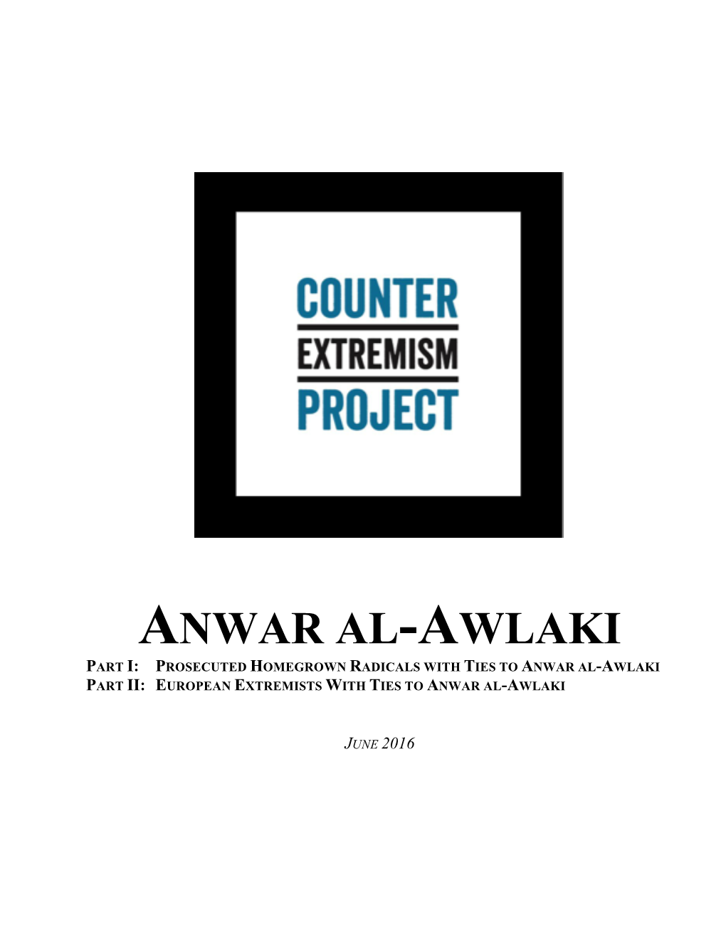 Anwar Al-Awlaki Part I: Prosecuted Homegrown Radicals with Ties to Anwar Al-Awlaki Part Ii: European Extremists with Ties to Anwar Al-Awlaki