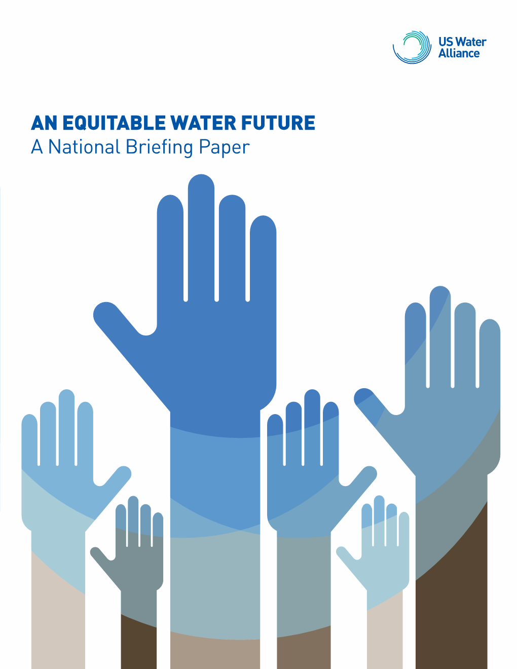AN EQUITABLE WATER FUTURE a National Briefing Paper 2 US Water Alliance Water Is Essential to Prosperity and Progress