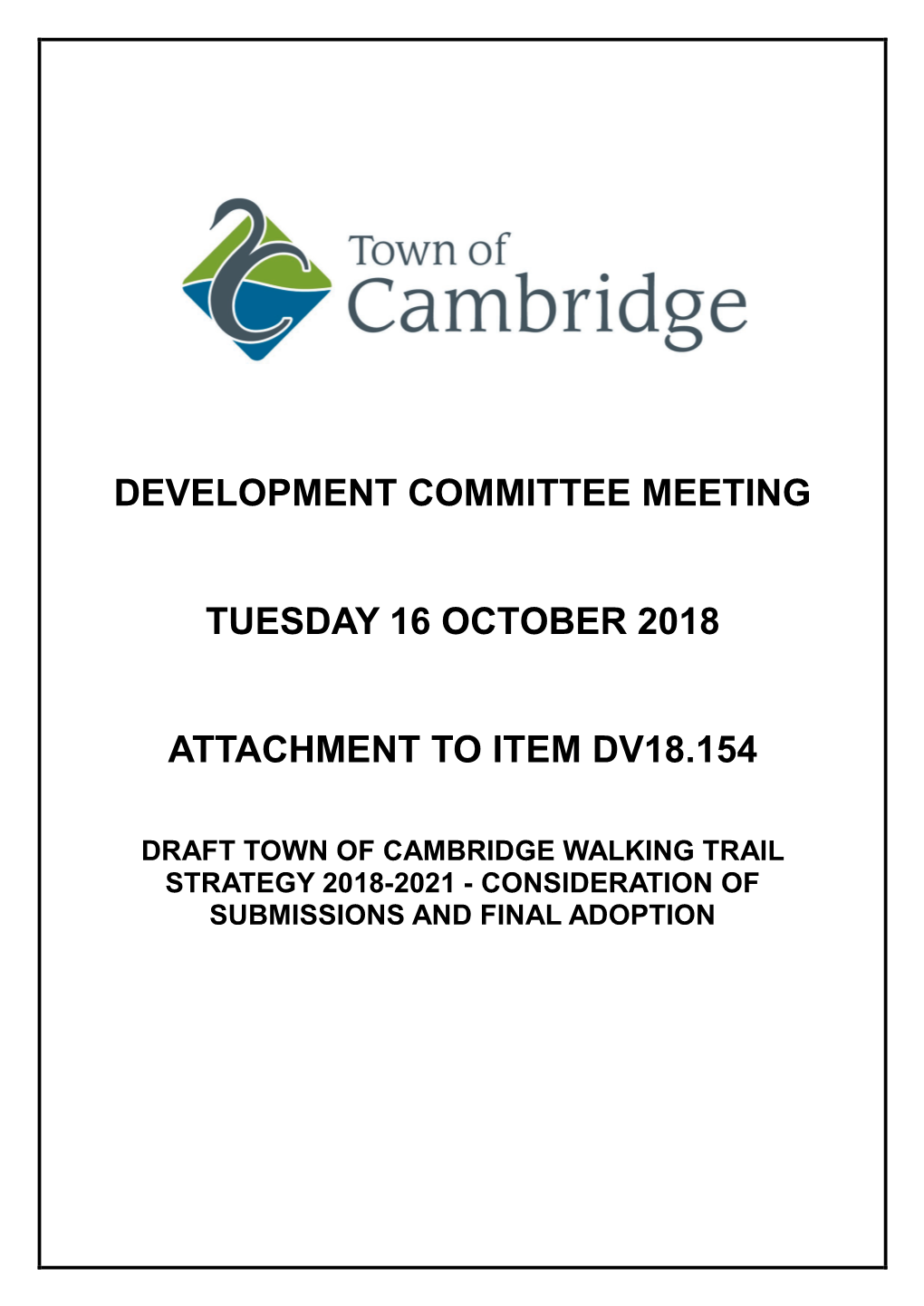 DRAFT TOWN of CAMBRIDGE WALKING TRAIL STRATEGY 2018-2021 - CONSIDERATION of SUBMISSIONS and FINAL ADOPTION Town of Cambridge Draft Walking Trail Strategy 2018-2021